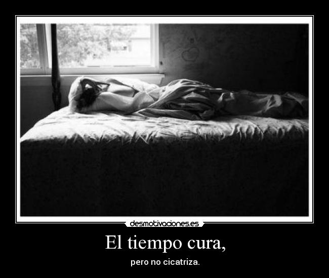 El tiempo cura, -