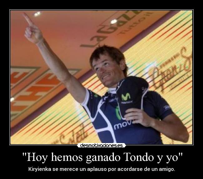 Hoy hemos ganado Tondo y yo - Kiryienka se merece un aplauso por acordarse de un amigo.