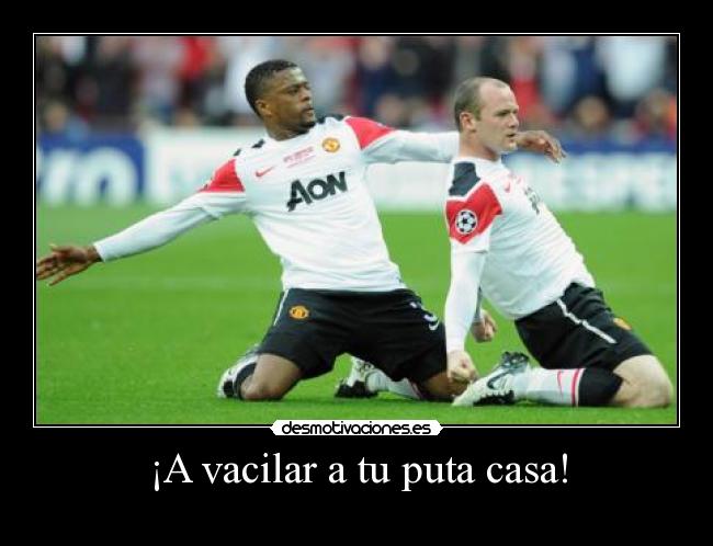 ¡A vacilar a tu puta casa! - 