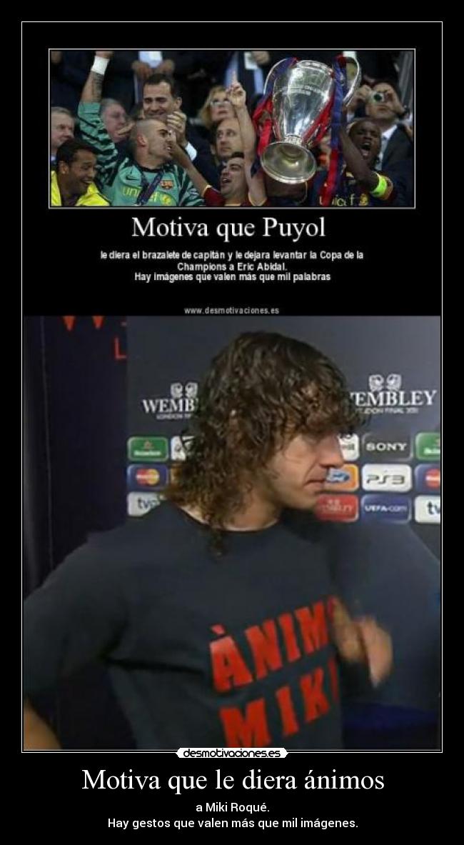 Motiva que le diera ánimos - a Miki Roqué.
Hay gestos que valen más que mil imágenes.