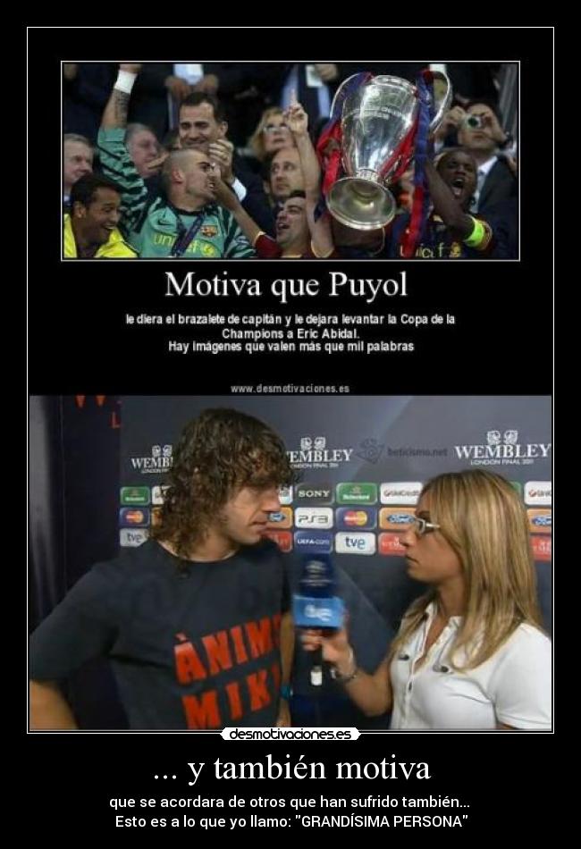 ... y también motiva - que se acordara de otros que han sufrido también...
Esto es a lo que yo llamo: GRANDÍSIMA PERSONA