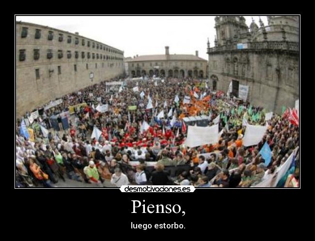 Pienso, - luego estorbo.