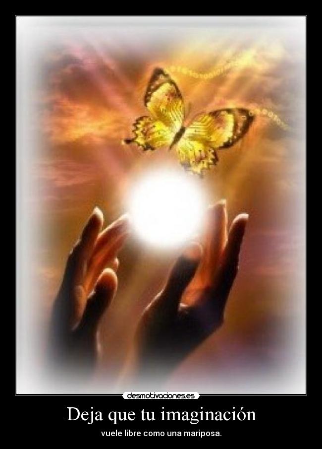 Deja que tu imaginación - vuele libre como una mariposa.