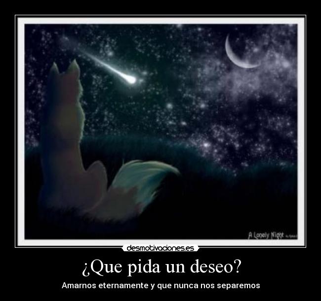 ¿Que pida un deseo? - Amarnos eternamente y que nunca nos separemos