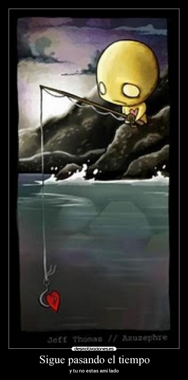 Sigue pasando el tiempo - y tu no estas ami lado