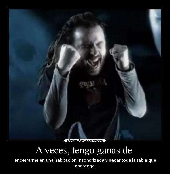 A veces, tengo ganas de -