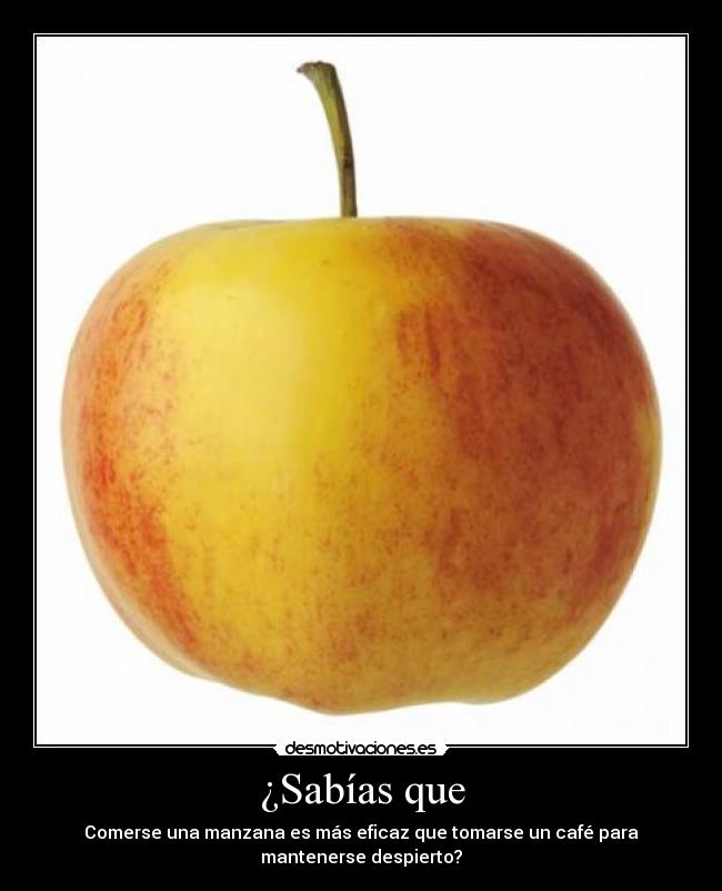 ¿Sabías que - Comerse una manzana es más eficaz que tomarse un café para
mantenerse despierto?