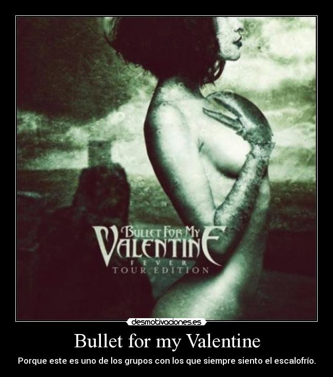 Bullet for my Valentine - Porque este es uno de los grupos con los que siempre siento el escalofrío.
