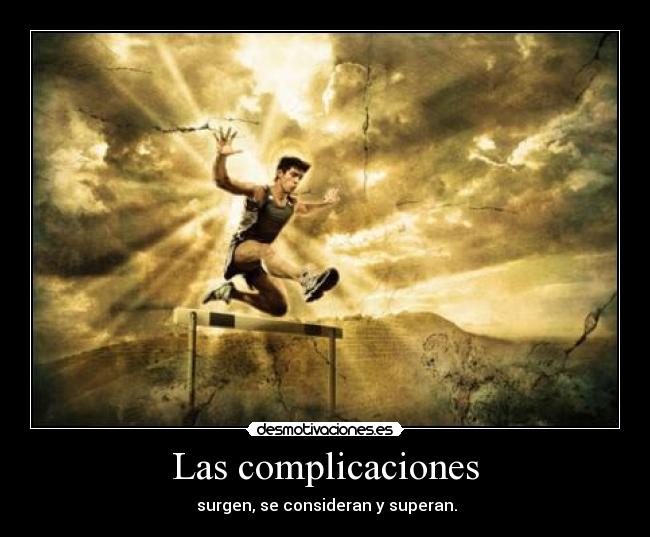 Las complicaciones - surgen, se consideran y superan.