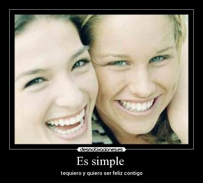 Es simple - tequiero y quiero ser feliz contigo