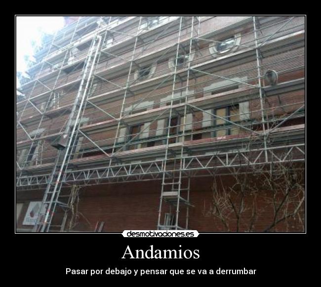 Andamios - Pasar por debajo y pensar que se va a derrumbar