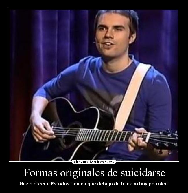 Formas originales de suicidarse - Hazle creer a Estados Unidos que debajo de tu casa hay petroleo.