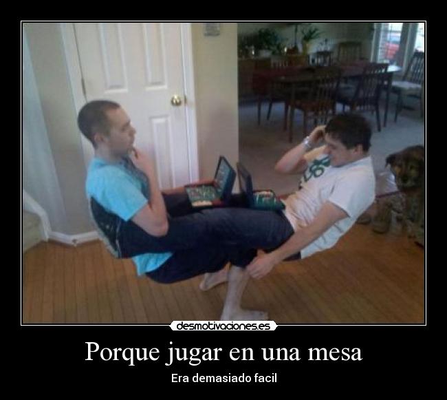 Porque jugar en una mesa - Era demasiado facil