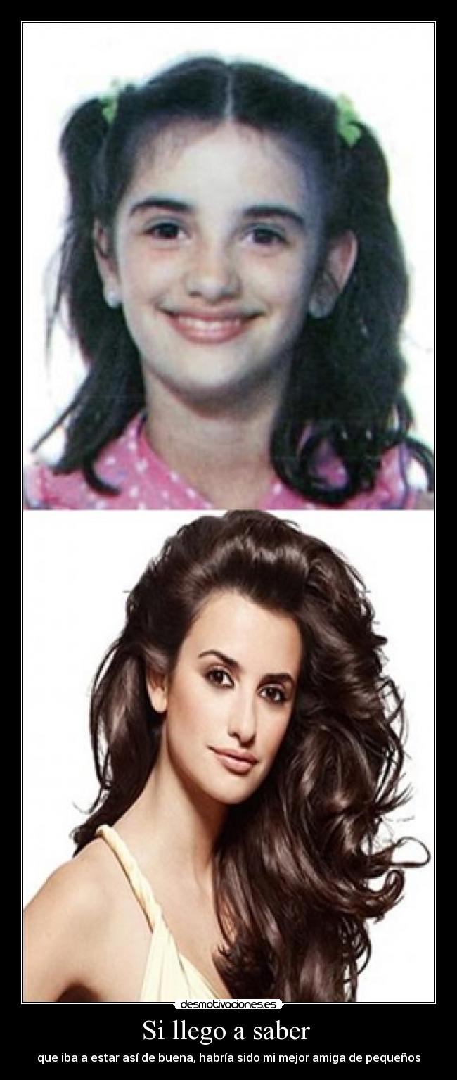 Si llego a saber  - que iba a estar así de buena, habría sido mi mejor amiga de pequeños