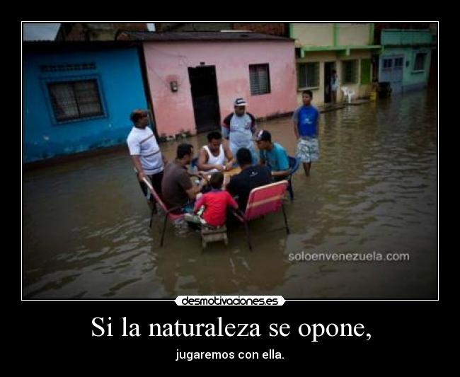 Si la naturaleza se opone, - jugaremos con ella.