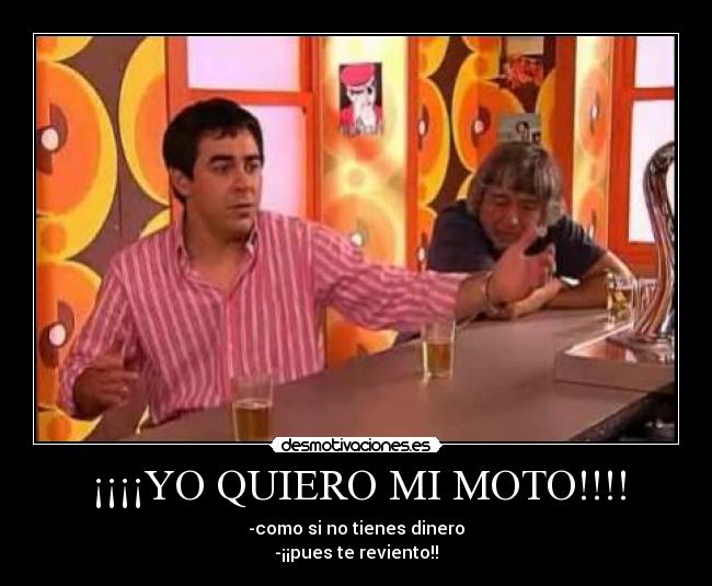 ¡¡¡¡YO QUIERO MI MOTO!!!! - 