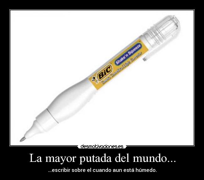 La mayor putada del mundo... - ...escribir sobre el cuando aun está húmedo.