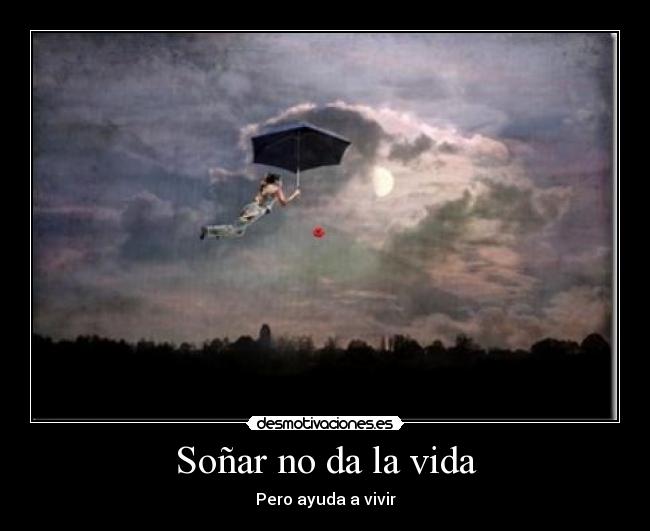 Soñar no da la vida - Pero ayuda a vivir