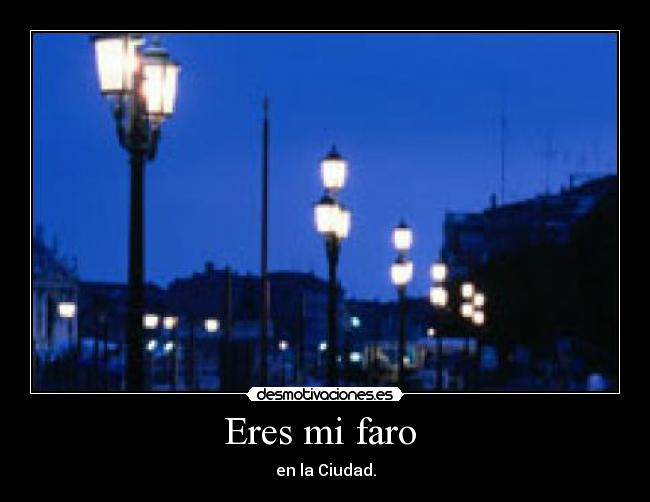 Eres mi faro - en la Ciudad.