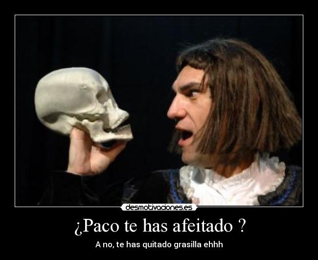 ¿Paco te has afeitado ? -