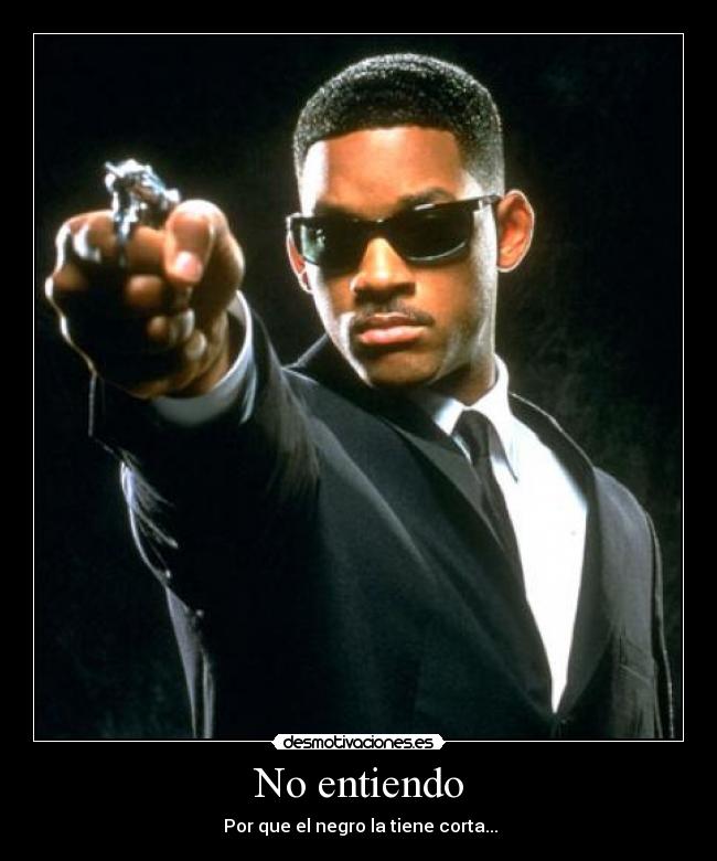 No entiendo -  Por que el negro la tiene corta...