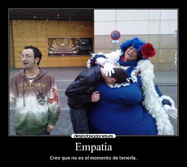 Empatía - Creo que no es el momento de tenerla..