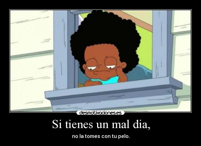 Si tienes un mal dia, -