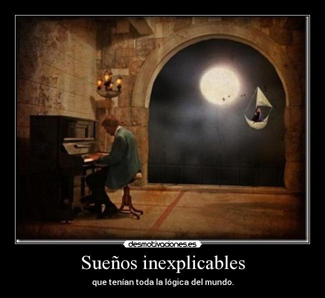 Sueños inexplicables - que tenían toda la lógica del mundo.