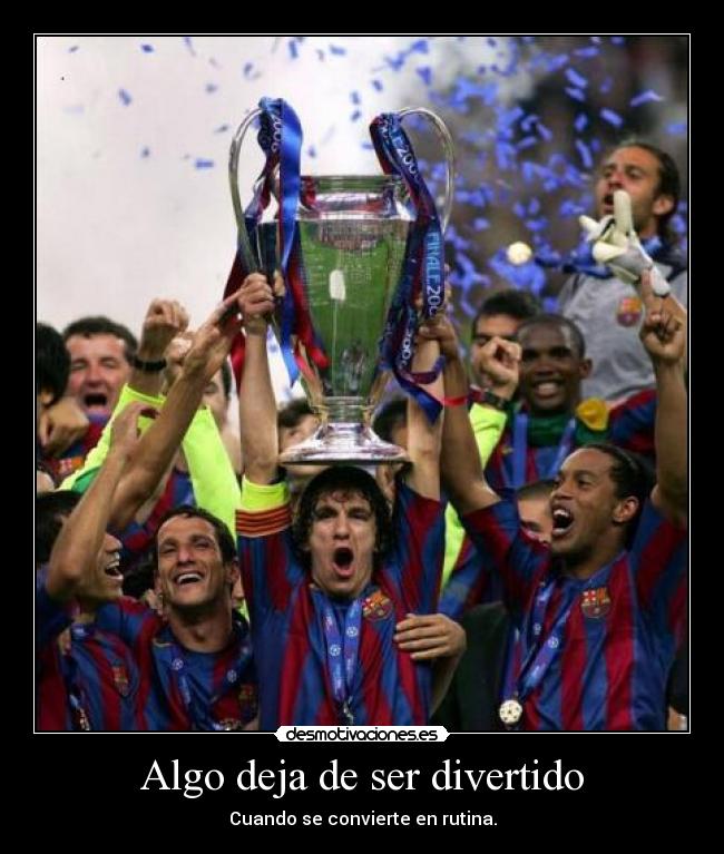 Algo deja de ser divertido - Cuando se convierte en rutina.