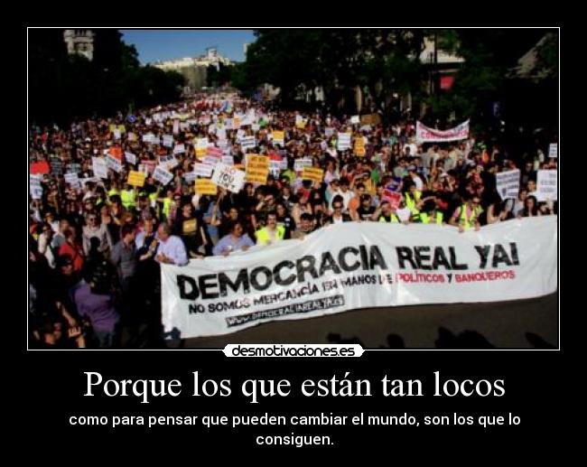 Porque los que están tan locos - como para pensar que pueden cambiar el mundo, son los que lo consiguen.