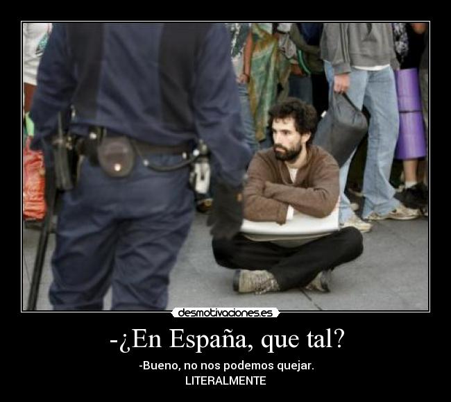 -¿En España, que tal? - -Bueno, no nos podemos quejar.
LITERALMENTE