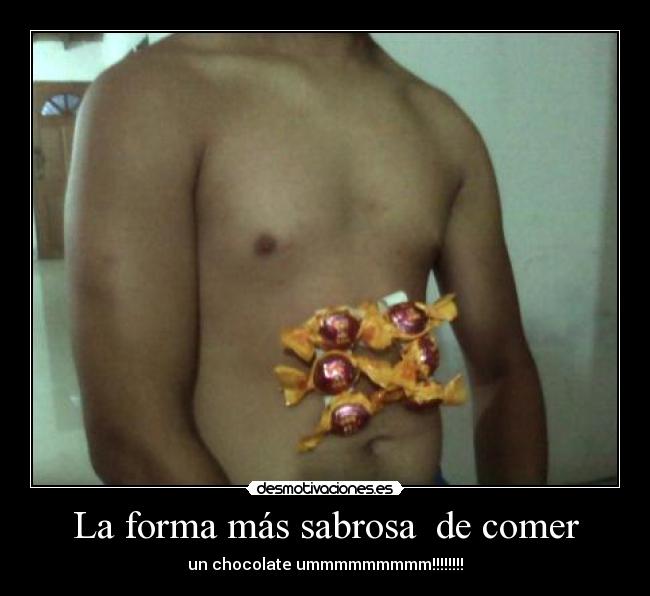 La forma más sabrosa de comer - un chocolate ummmmmmmmm!!!!!!!!