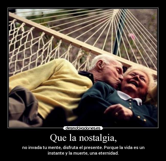 Que la nostalgia, - 