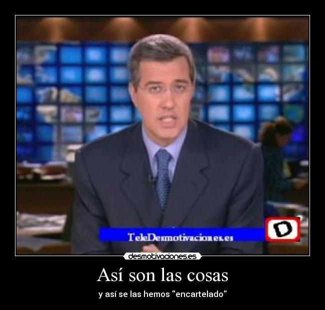 Así son las cosas - y así se las hemos encartelado
