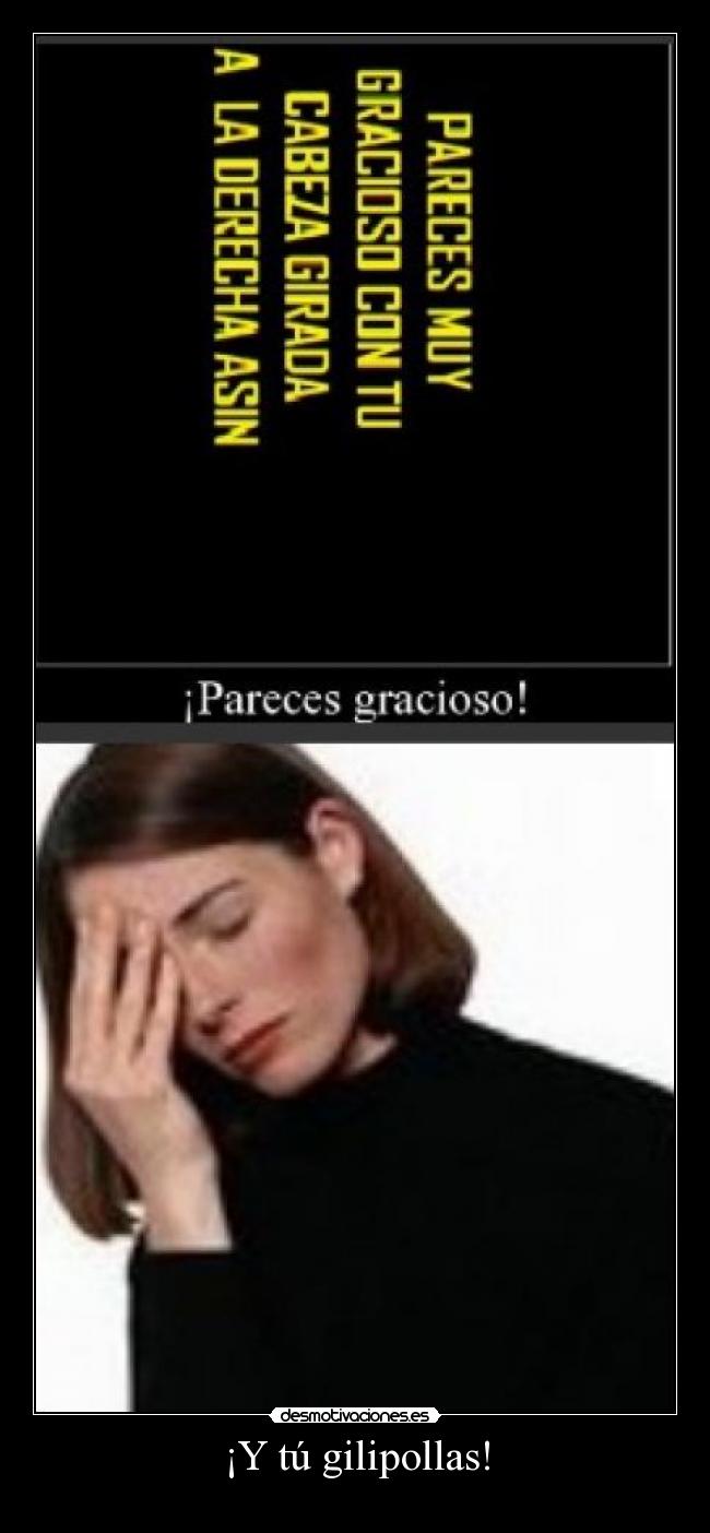 ¡Y tú gilipollas! - 