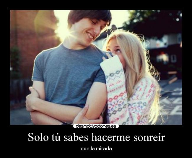 Solo tú sabes hacerme sonreír - con la mirada