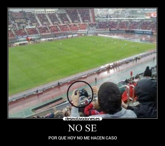 NO SE - POR QUE HOY NO ME HACEN CASO