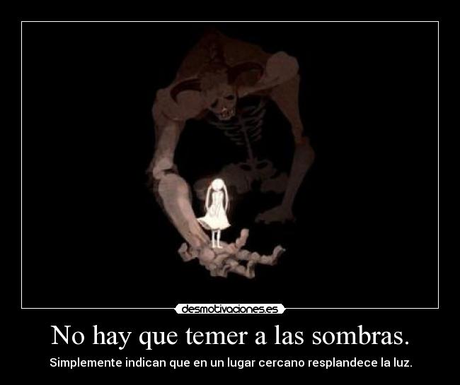 No hay que temer a las sombras. -