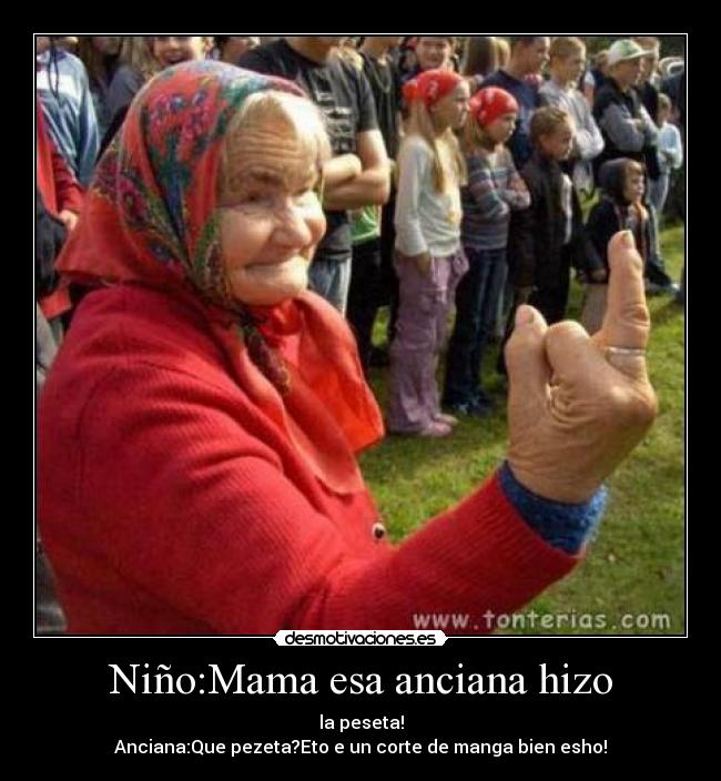 Niño:Mama esa anciana hizo -
