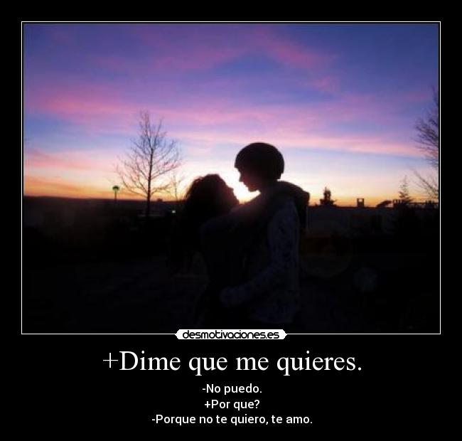+Dime que me quieres. - -No puedo.
+Por que?
-Porque no te quiero, te amo.