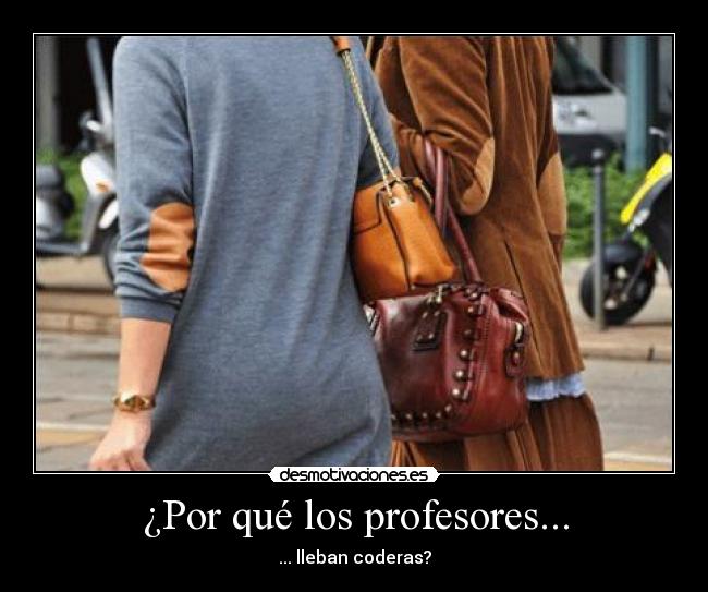 ¿Por qué los profesores... - ... lleban coderas?