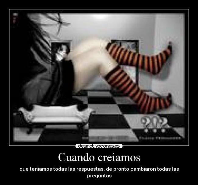 Cuando creiamos - que teniamos todas las respuestas, de pronto cambiaron todas las preguntas