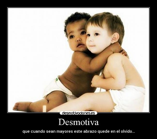 Desmotiva - que cuando sean mayores este abrazo quede en el olvido...