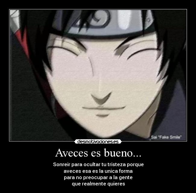 Aveces es bueno... - Sonreir para ocultar tu tristeza porque
aveces esa es la unica forma
para no preocupar a la gente
que realmente quieres