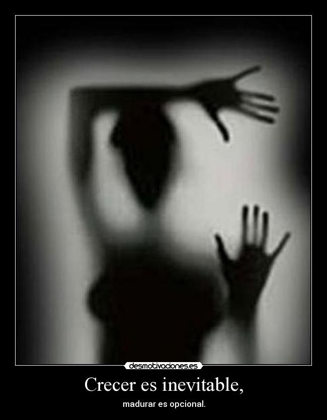 Crecer es inevitable, - madurar es opcional.