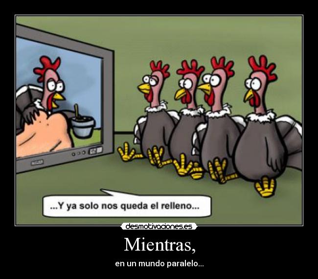 Mientras, - en un mundo paralelo...