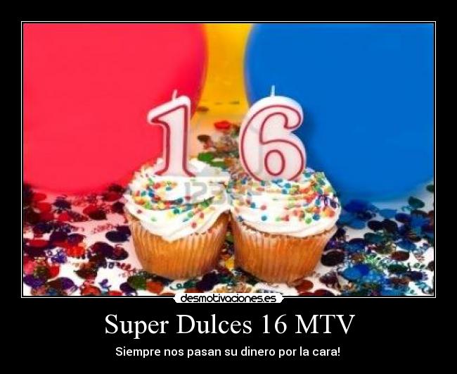 Super Dulces 16 MTV - Siempre nos pasan su dinero por la cara! 