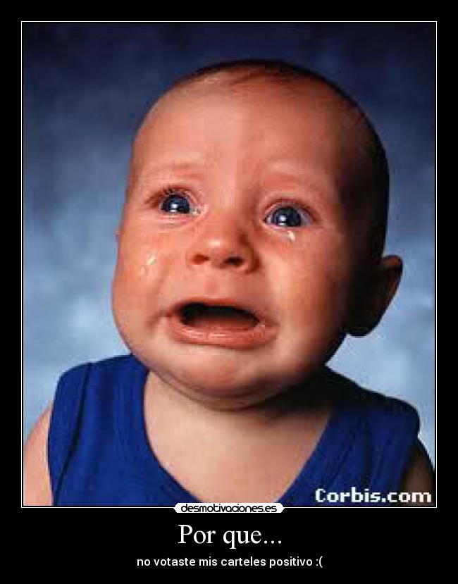 Por que... - no votaste mis carteles positivo :(