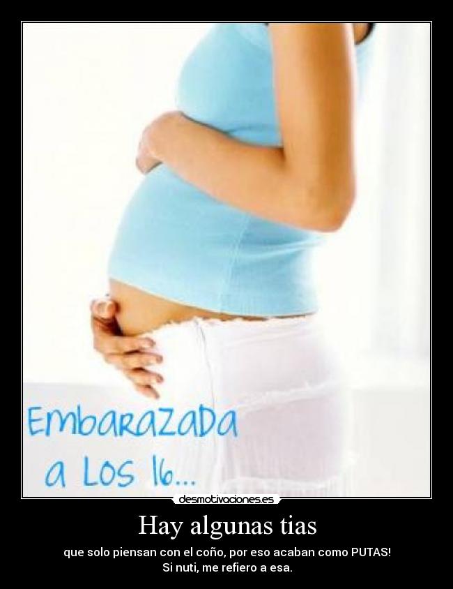 Hay algunas tias - que solo piensan con el coño, por eso acaban como PUTAS!
Si nuti, me refiero a esa.