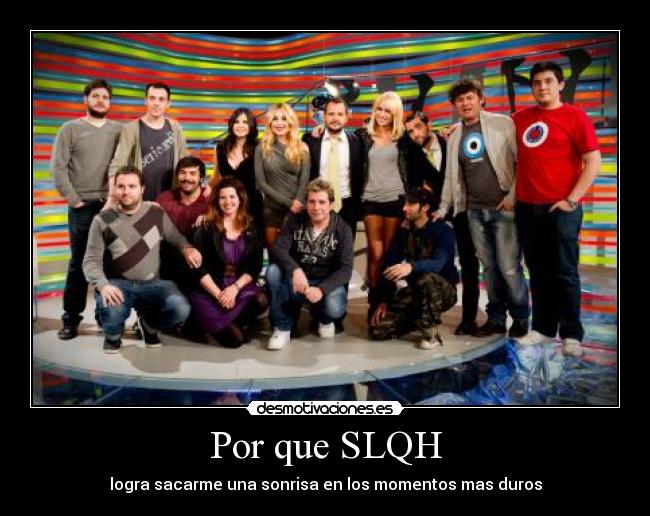 Por que SLQH - logra sacarme una sonrisa en los momentos mas duros